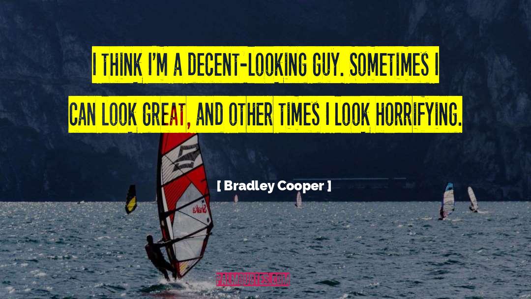 Bradley Cooper Quotes: I think I'm a decent-looking