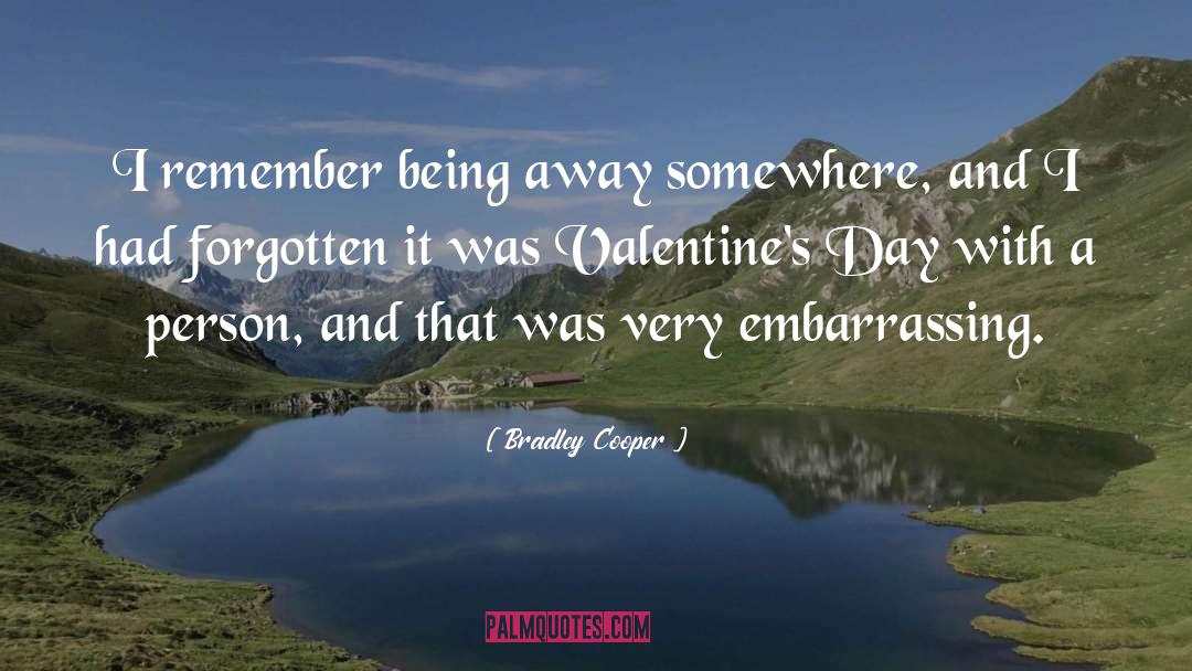 Bradley Cooper Quotes: I remember being away somewhere,