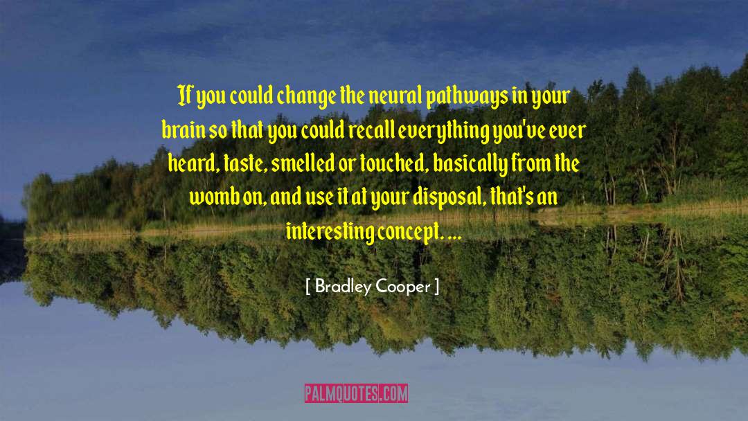 Bradley Cooper Quotes: If you could change the