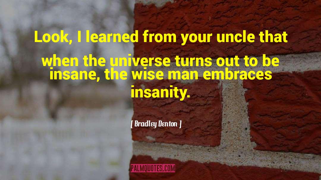 Bradley Denton Quotes: Look, I learned from your
