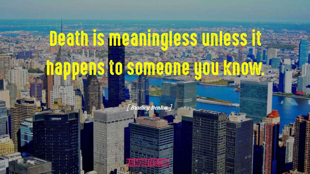 Bradley Denton Quotes: Death is meaningless unless it