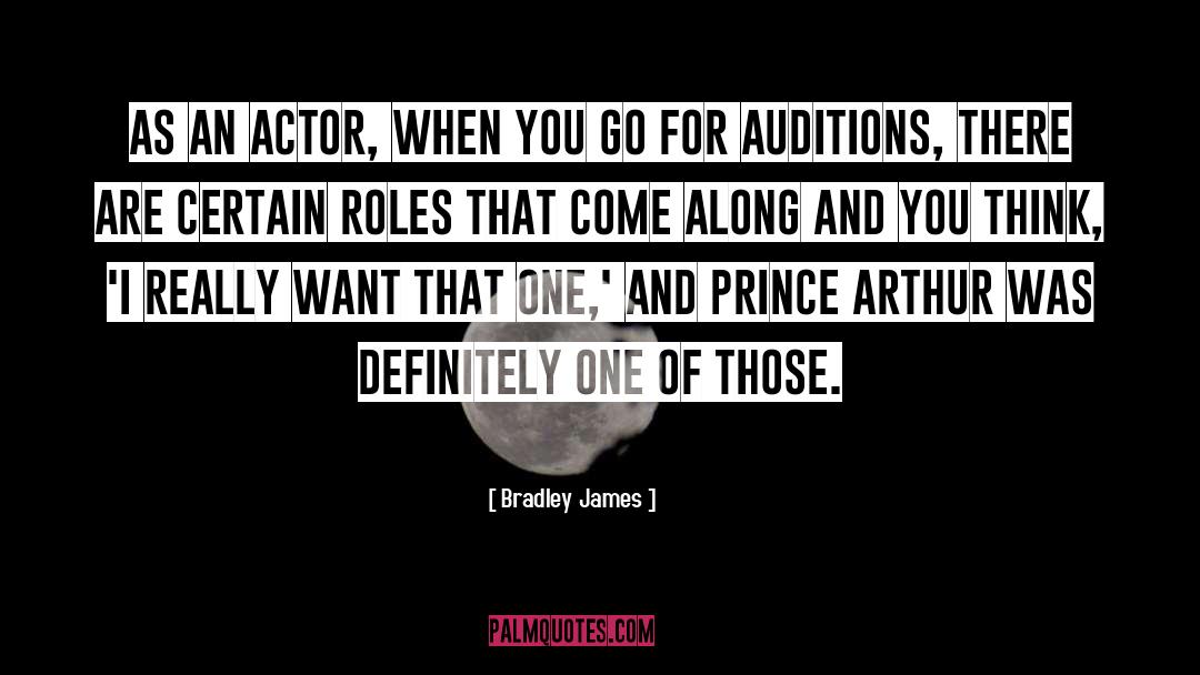 Bradley James Quotes: As an actor, when you