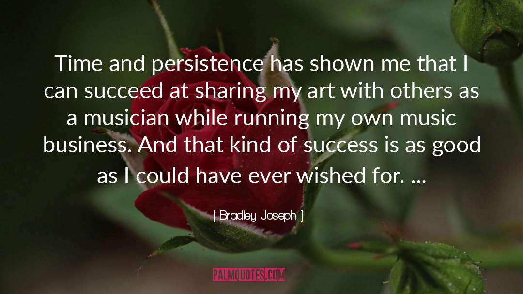 Bradley Joseph Quotes: Time and persistence has shown