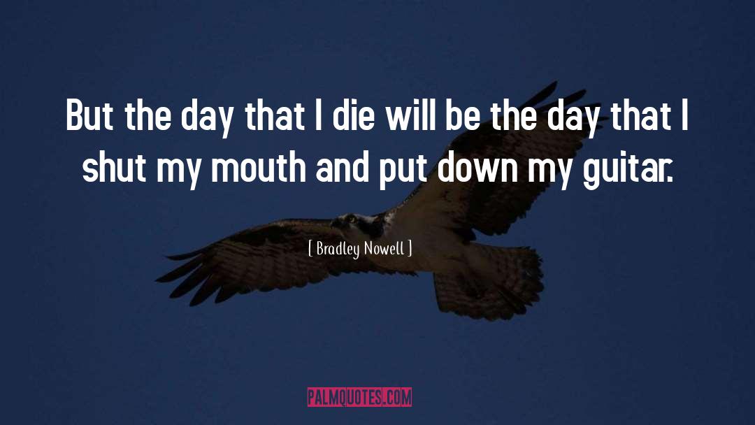 Bradley Nowell Quotes: But the day that I