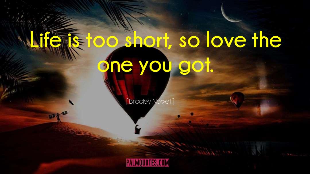 Bradley Nowell Quotes: Life is too short, so