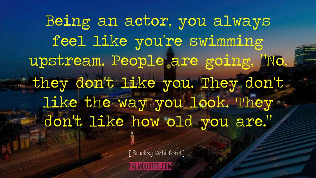 Bradley Whitford Quotes: Being an actor, you always