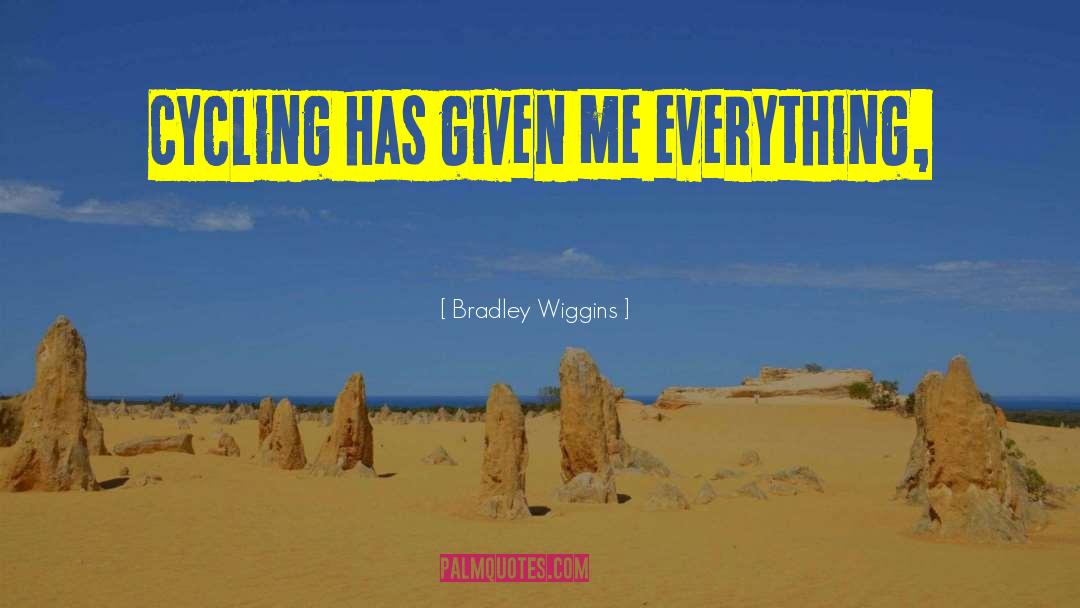 Bradley Wiggins Quotes: Cycling has given me everything,