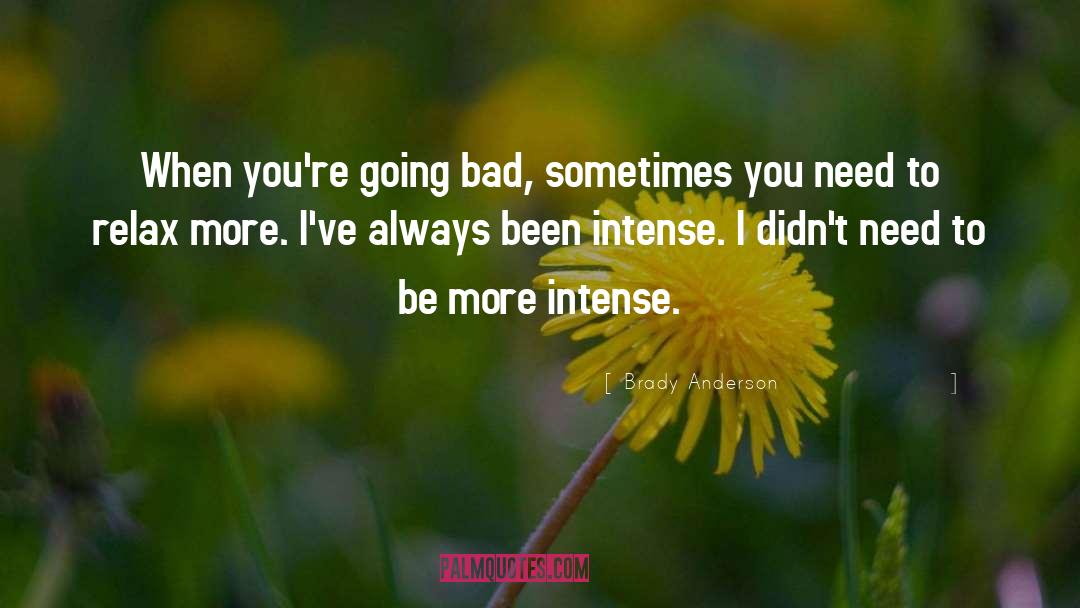 Brady Anderson Quotes: When you're going bad, sometimes
