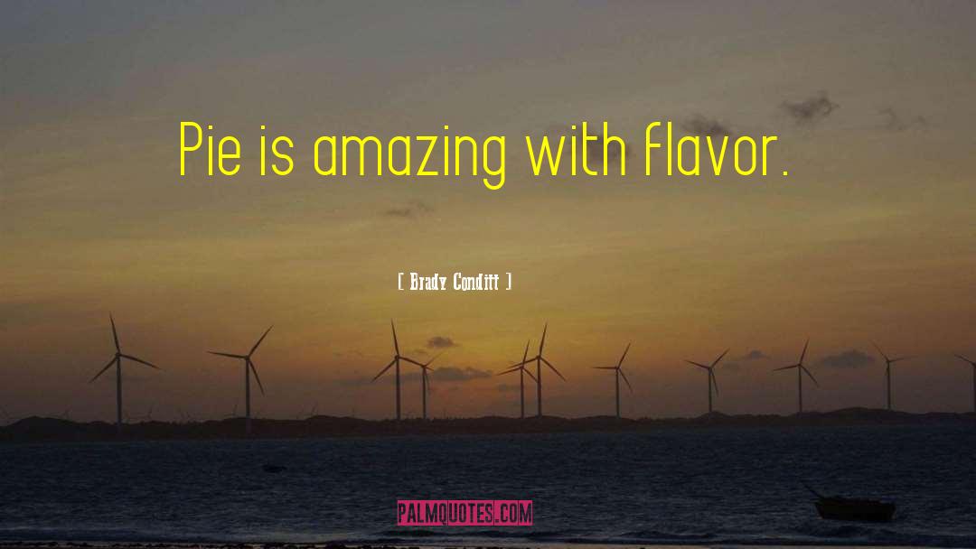Brady Conditt Quotes: Pie is amazing with flavor.