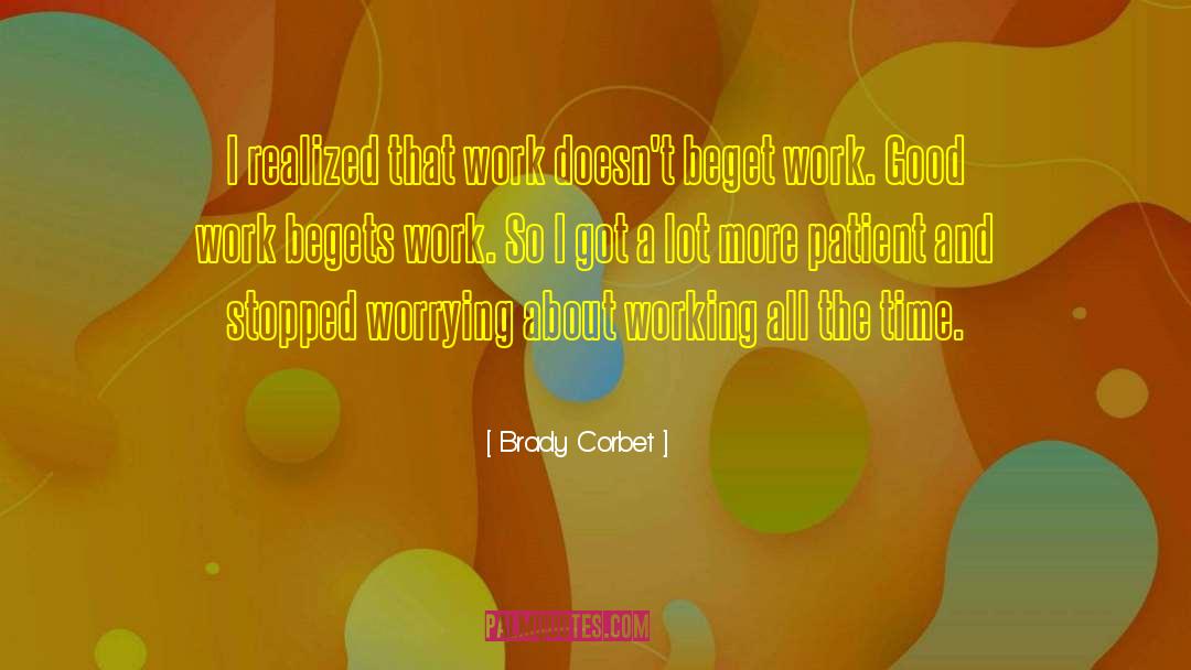 Brady Corbet Quotes: I realized that work doesn't