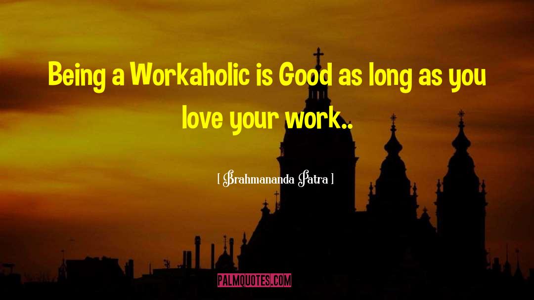 Brahmananda Patra Quotes: Being a Workaholic is Good