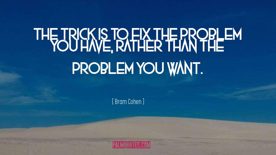 Bram Cohen Quotes: The trick is to fix