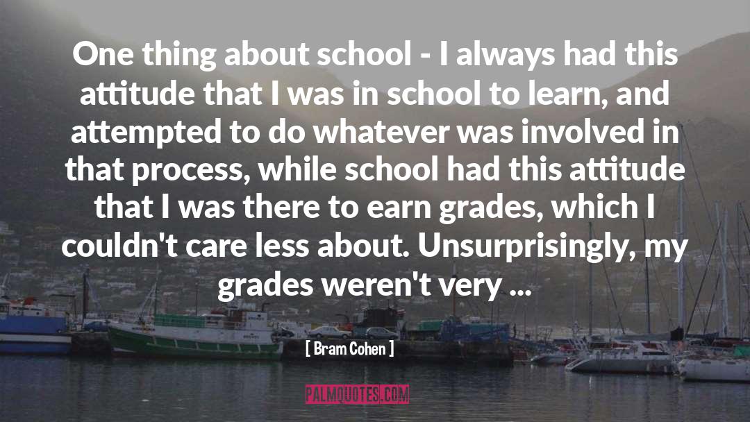 Bram Cohen Quotes: One thing about school -