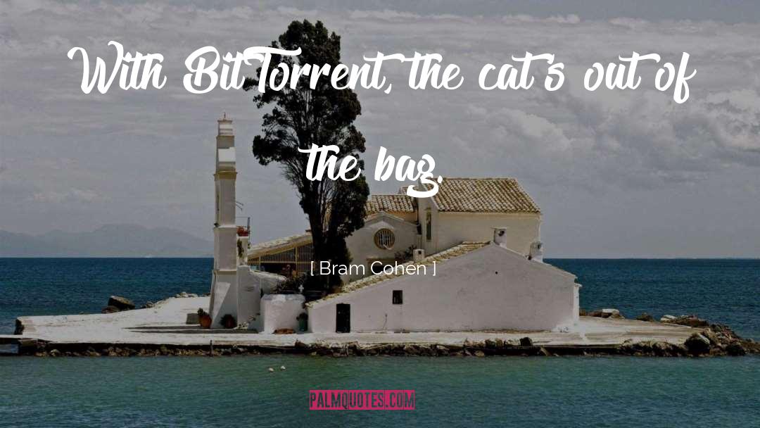 Bram Cohen Quotes: With BitTorrent, the cat's out