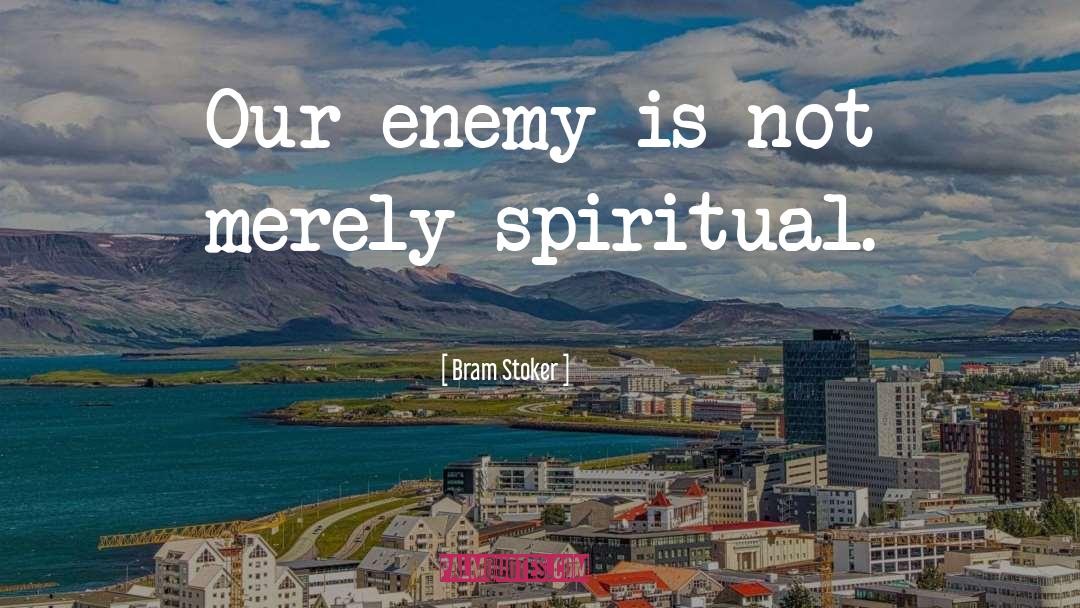 Bram Stoker Quotes: Our enemy is not merely