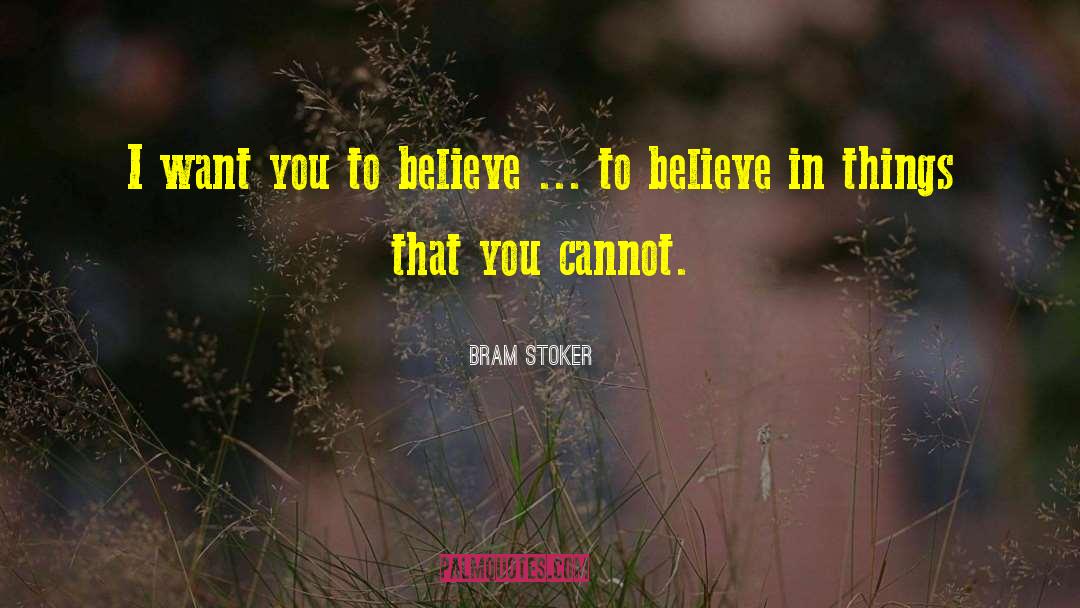 Bram Stoker Quotes: I want you to believe