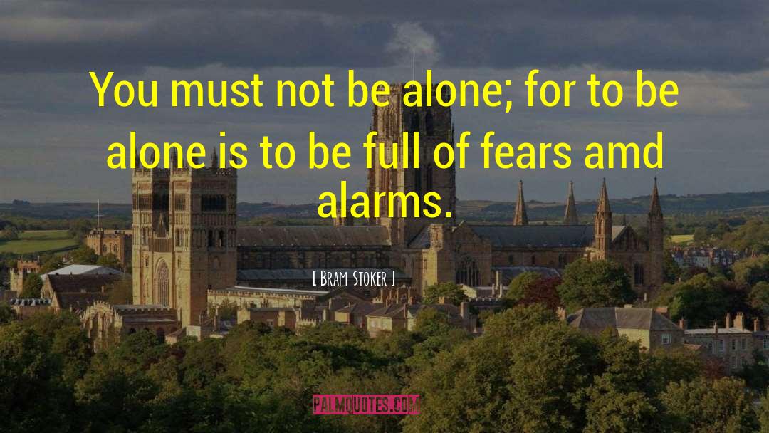 Bram Stoker Quotes: You must not be alone;