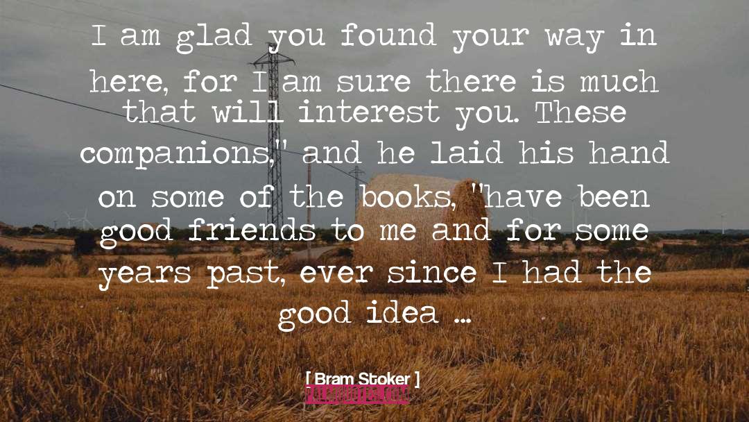 Bram Stoker Quotes: I am glad you found