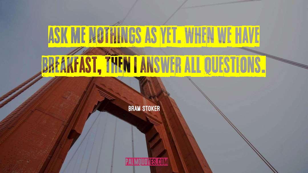 Bram Stoker Quotes: Ask me nothings as yet.