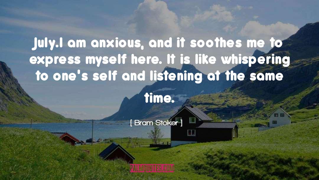 Bram Stoker Quotes: July.<br>I am anxious, and it