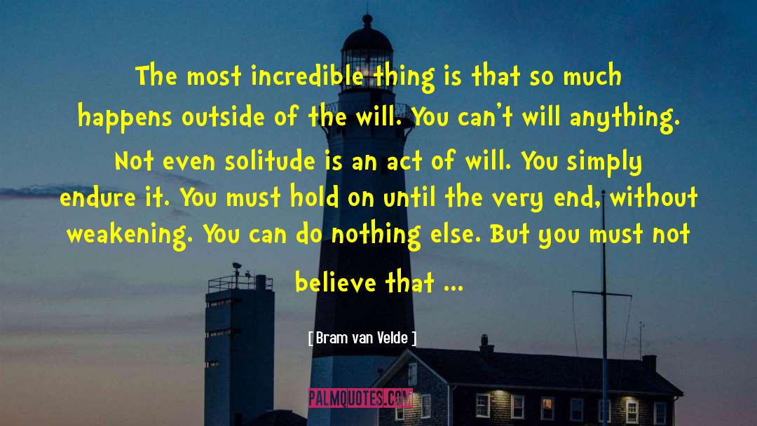 Bram Van Velde Quotes: The most incredible thing is