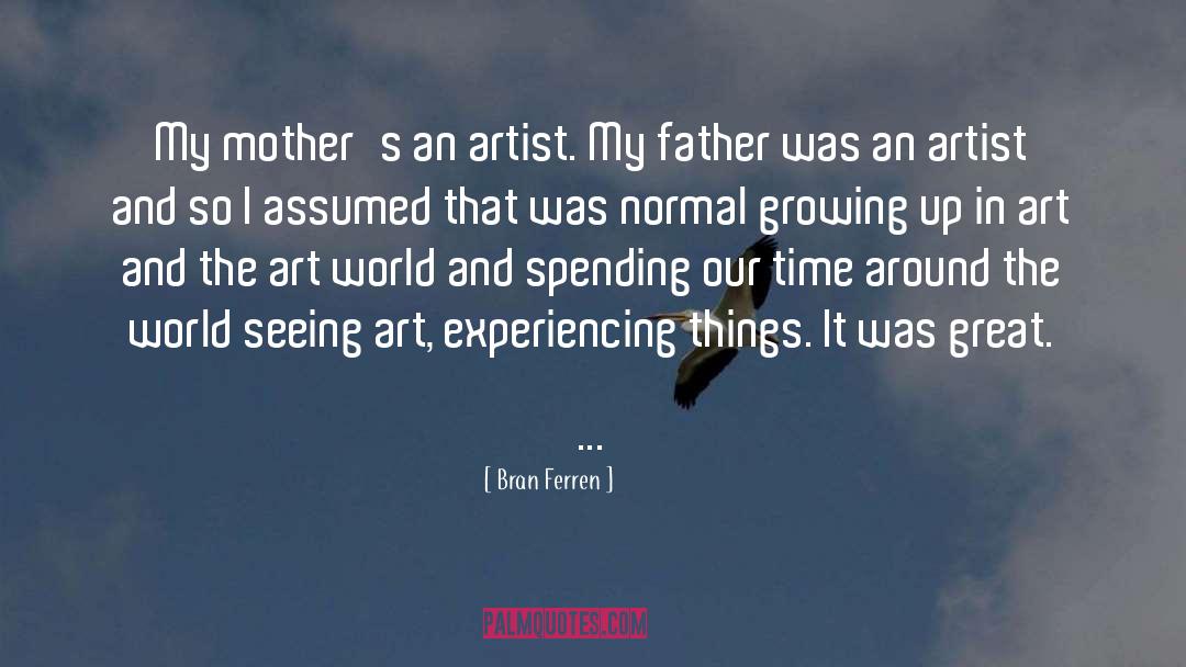 Bran Ferren Quotes: My mother's an artist. My