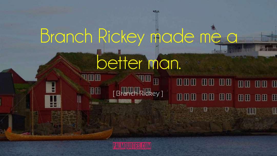 Branch Rickey Quotes: Branch Rickey made me a