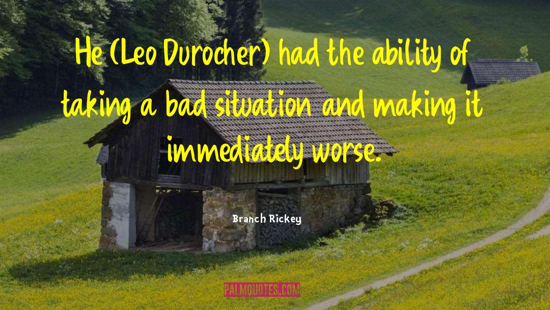 Branch Rickey Quotes: He (Leo Durocher) had the