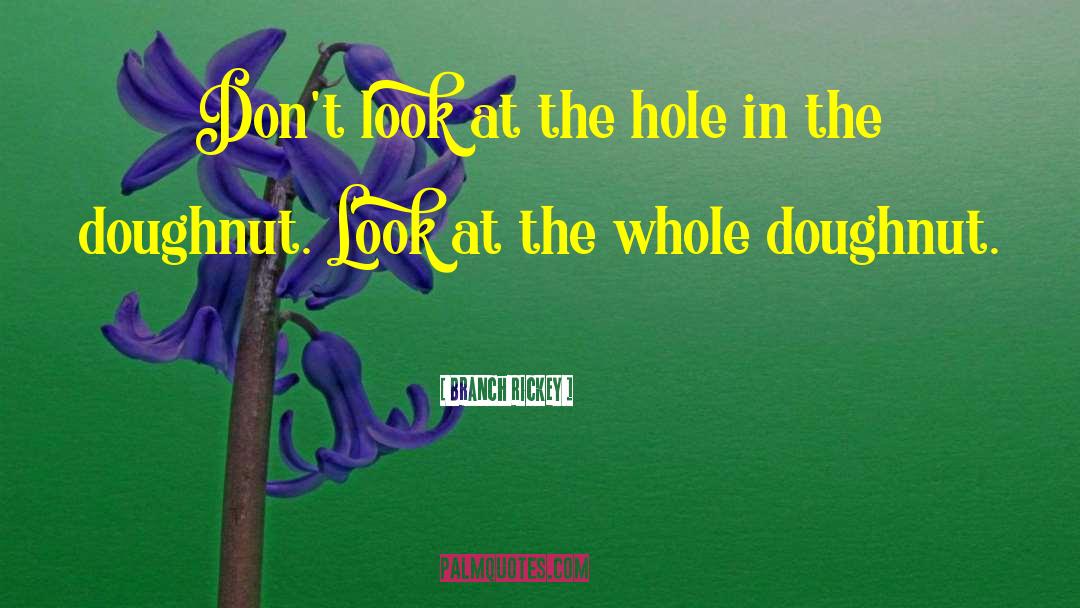 Branch Rickey Quotes: Don't look at the hole