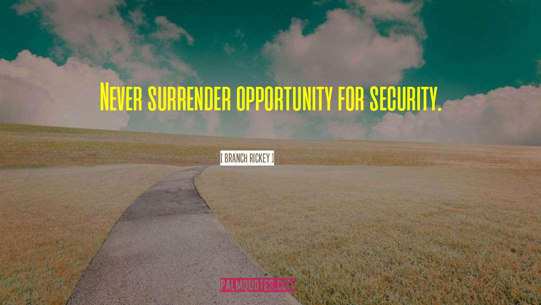 Branch Rickey Quotes: Never surrender opportunity for security.