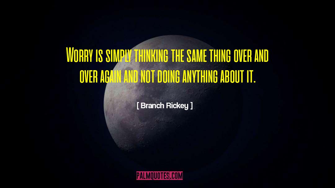 Branch Rickey Quotes: Worry is simply thinking the