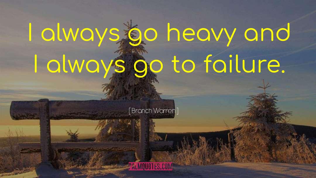 Branch Warren Quotes: I always go heavy and