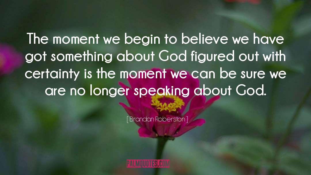 Brandan Roberston Quotes: The moment we begin to