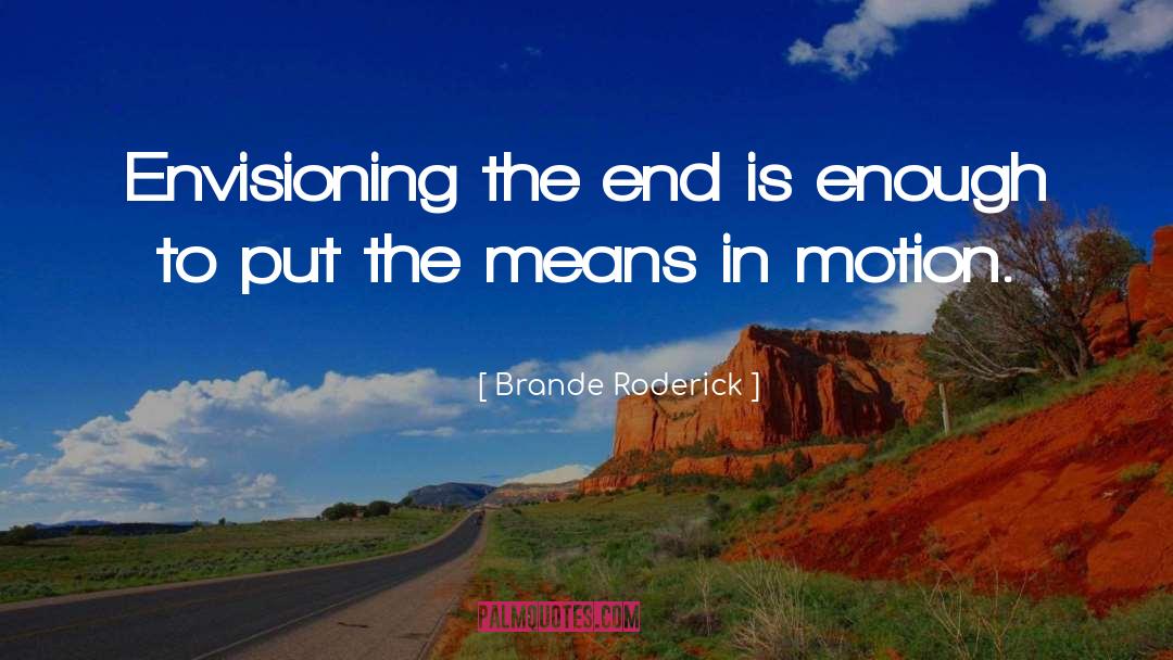 Brande Roderick Quotes: Envisioning the end is enough