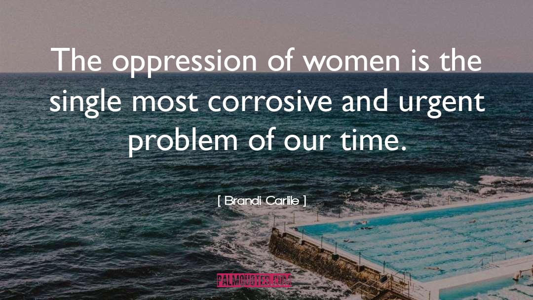 Brandi Carlile Quotes: The oppression of women is