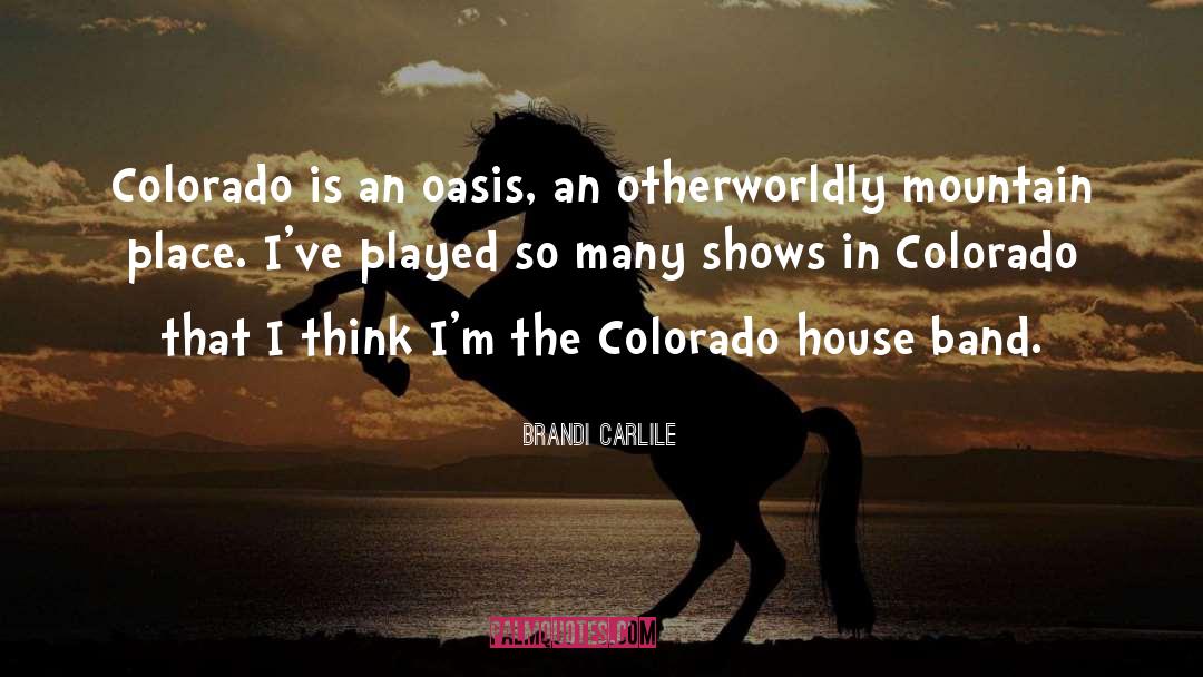 Brandi Carlile Quotes: Colorado is an oasis, an