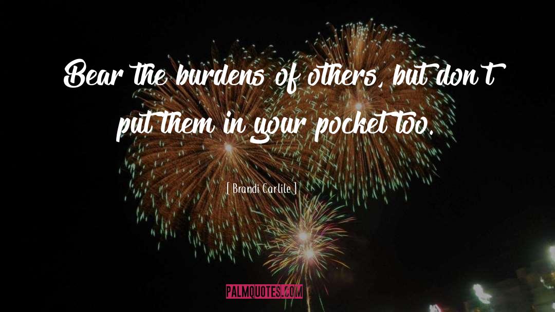Brandi Carlile Quotes: Bear the burdens of others,
