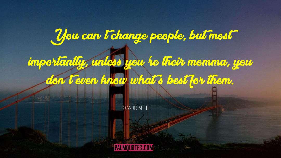 Brandi Carlile Quotes: You can't change people, but