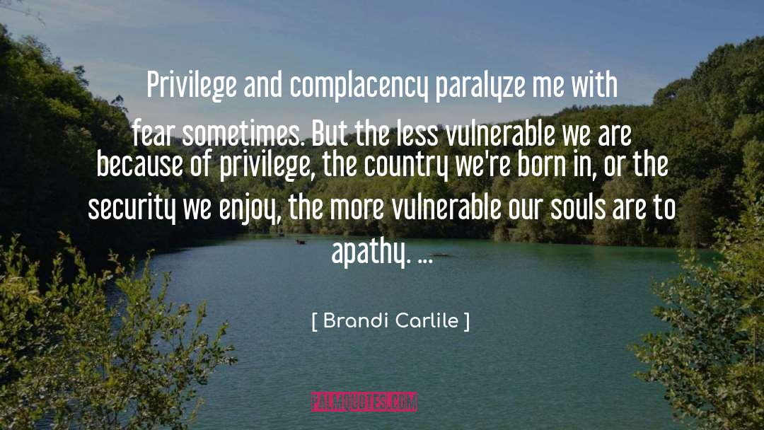 Brandi Carlile Quotes: Privilege and complacency paralyze me