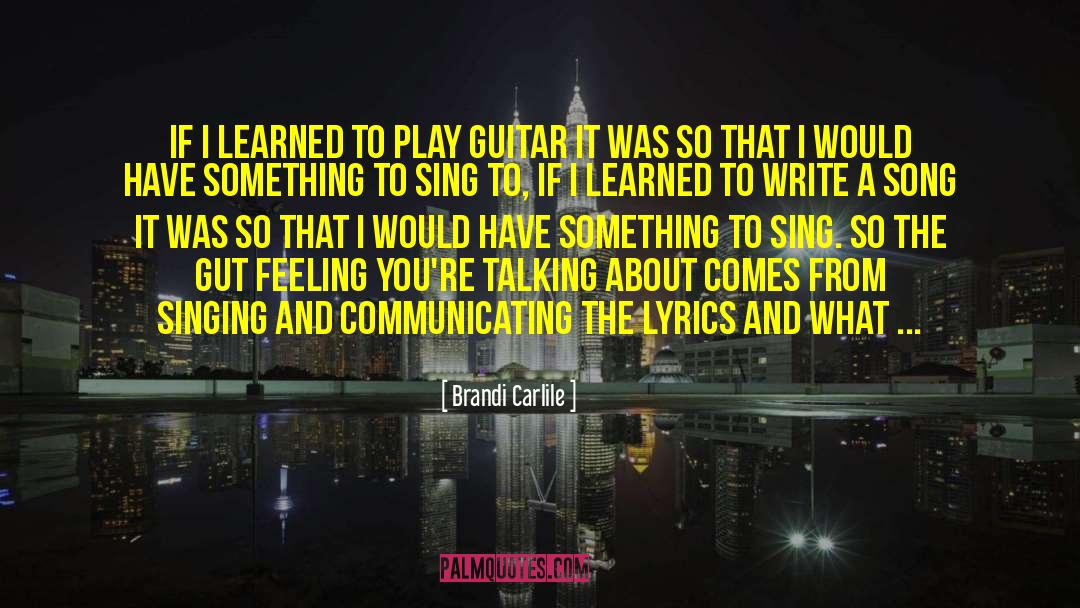 Brandi Carlile Quotes: If I learned to play