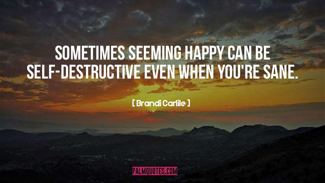 Brandi Carlile Quotes: Sometimes seeming happy can be