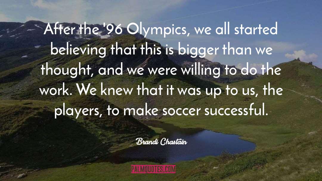 Brandi Chastain Quotes: After the '96 Olympics, we