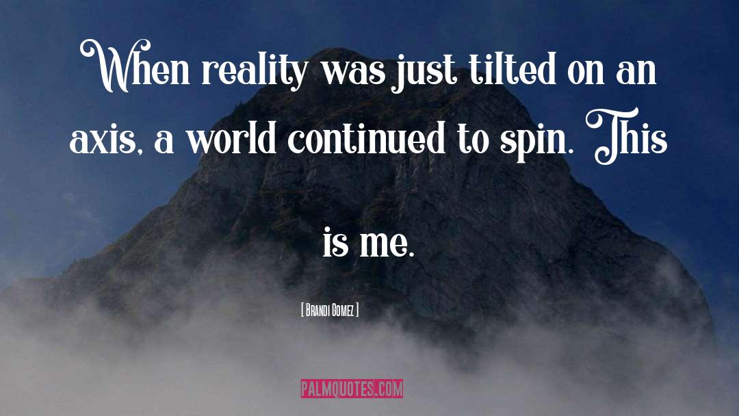 Brandi Gomez Quotes: When reality was just tilted