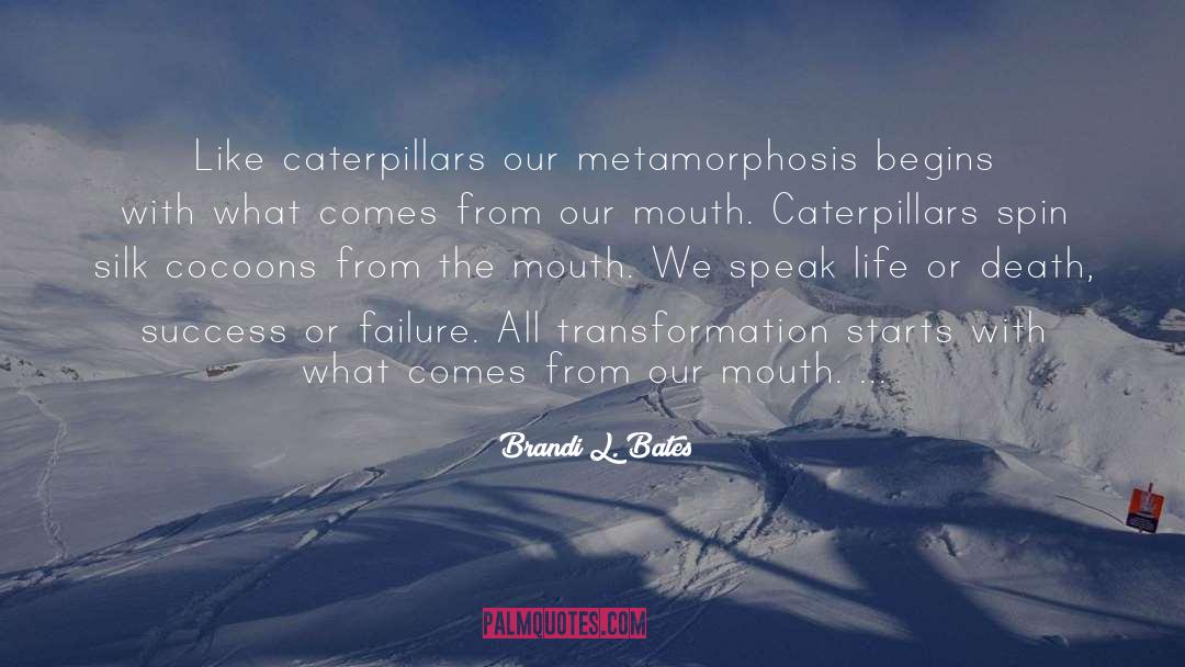 Brandi L. Bates Quotes: Like caterpillars our metamorphosis begins