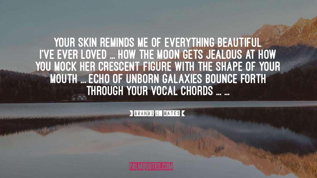 Brandi L. Bates Quotes: Your skin reminds me of