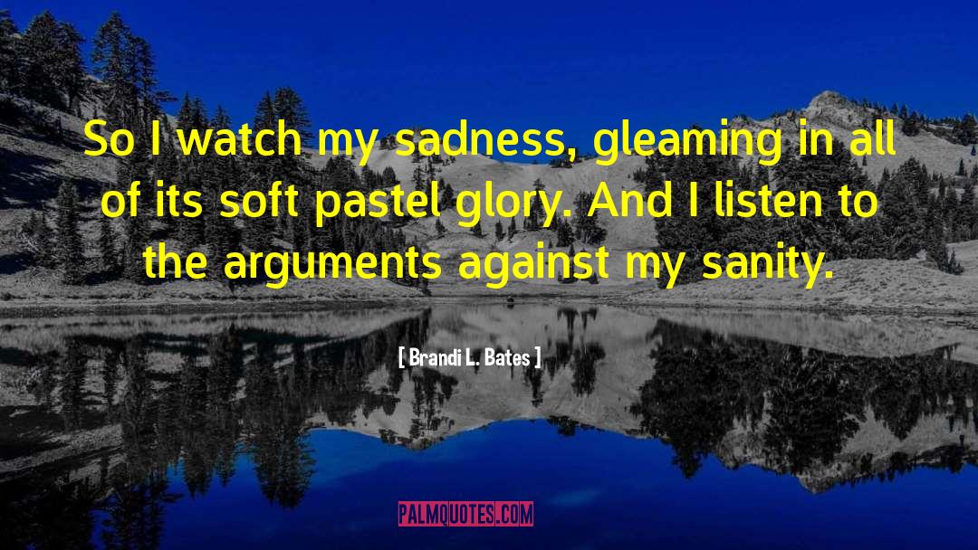 Brandi L. Bates Quotes: So I watch my sadness,