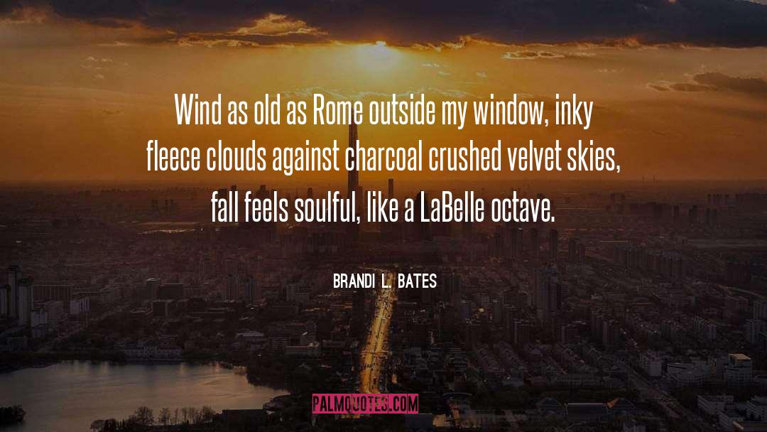 Brandi L. Bates Quotes: Wind as old as Rome