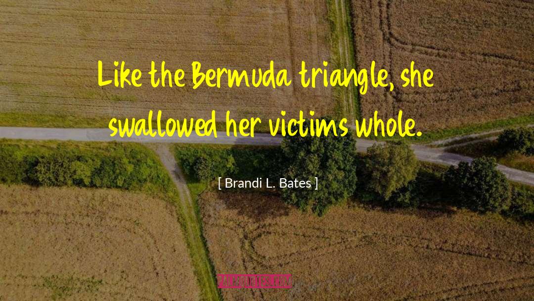 Brandi L. Bates Quotes: Like the Bermuda triangle, she