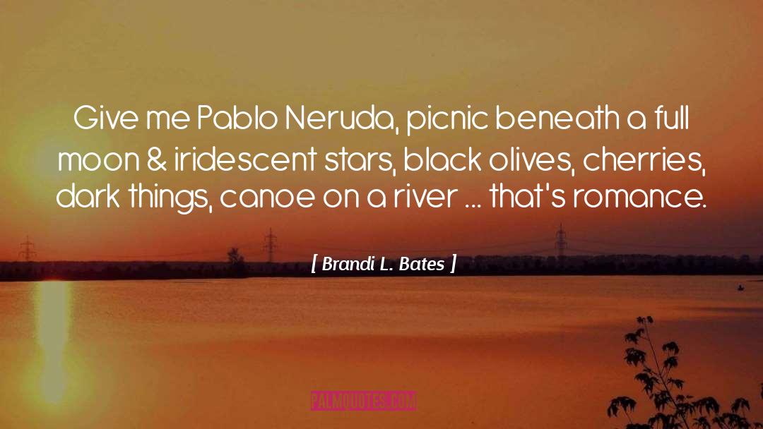 Brandi L. Bates Quotes: Give me Pablo Neruda, picnic