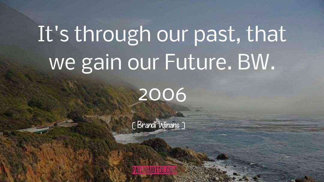 Brandi Winans Quotes: It's through our past, that